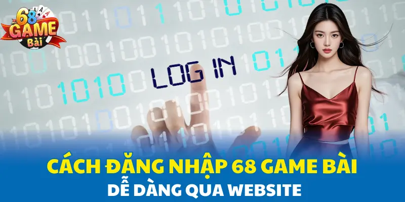 Cách đăng nhập 68 Game Bài dễ dàng qua website Cách đăng nhập 68 Game Bài dễ dàng qua website