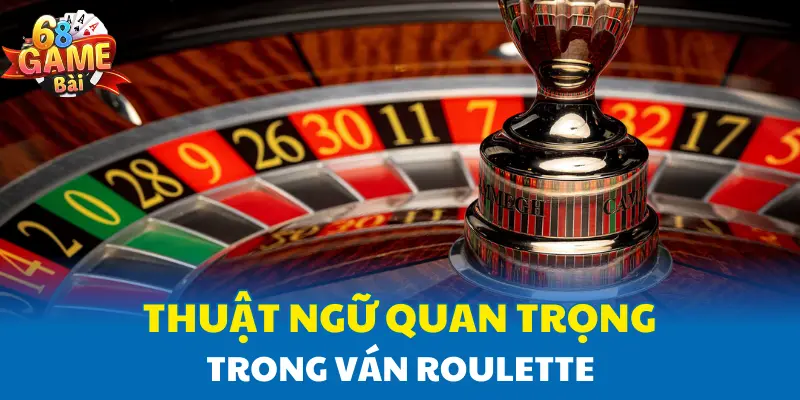 Thuật ngữ quan trọng trong ván Roulette Thuật ngữ quan trọng trong ván Roulette